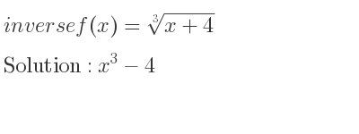 The inverse of f(x)=\sqrt[3]{x+4} is x^3-4